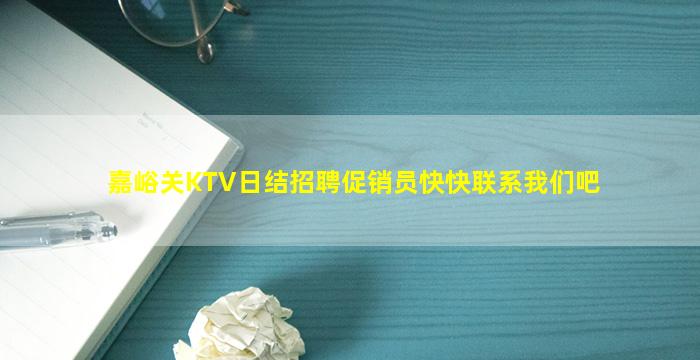 嘉峪关KTV日结招聘促销员快快联系我们吧